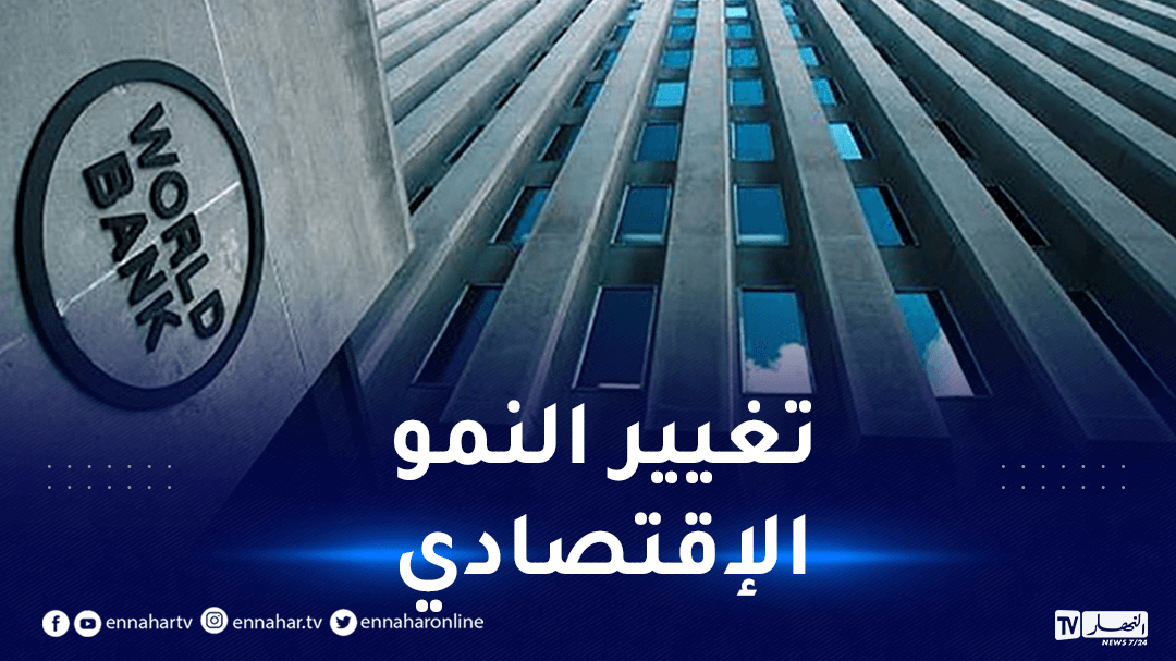 البنك الدولي ينشر تقريرا حول الجزائر بعنوان 'كيف تصنع الجزائر اقتصادا ديناميكيا للمستقبل'