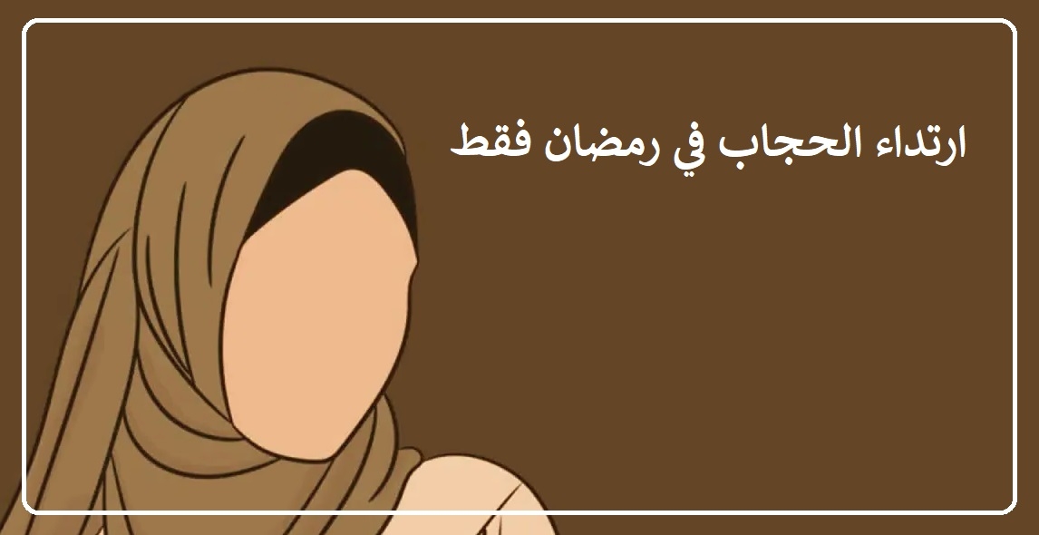حكم ارتداء الحجاب في رمضان فقط.؟ دار الإفتاء تجيب