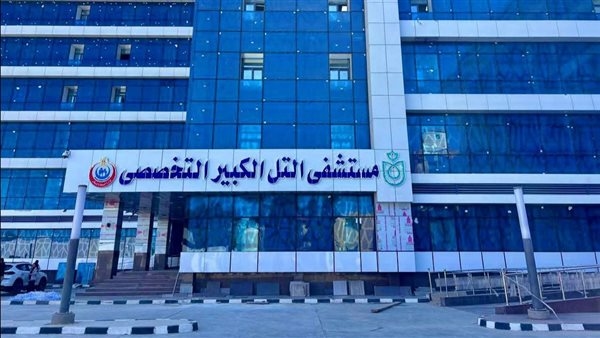 الرعاية الصحية: تطوير مستشفى التل الكبير التخصصي بتكلفة 530 مليون جنيه وسيتم تشغيله قريبًا