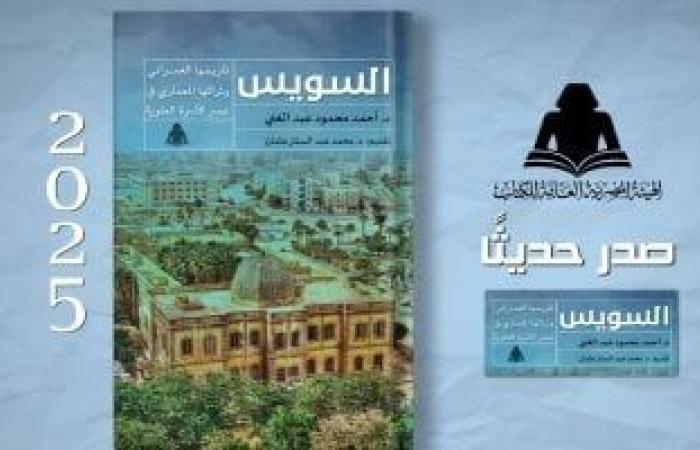 ثقافة : "السويس تاريخها العمرانى وتراثها المعمارى".. دراسة لأحد أهم المدن المصرية